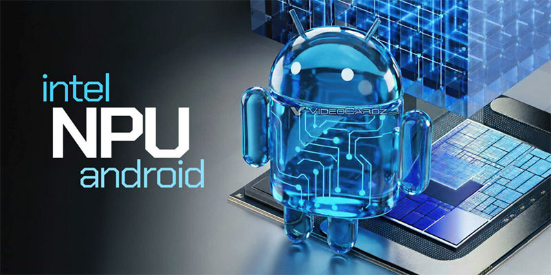 英特尔NPU Linux驱动1.24版发布：新增Android支持备战PC端安卓生态
