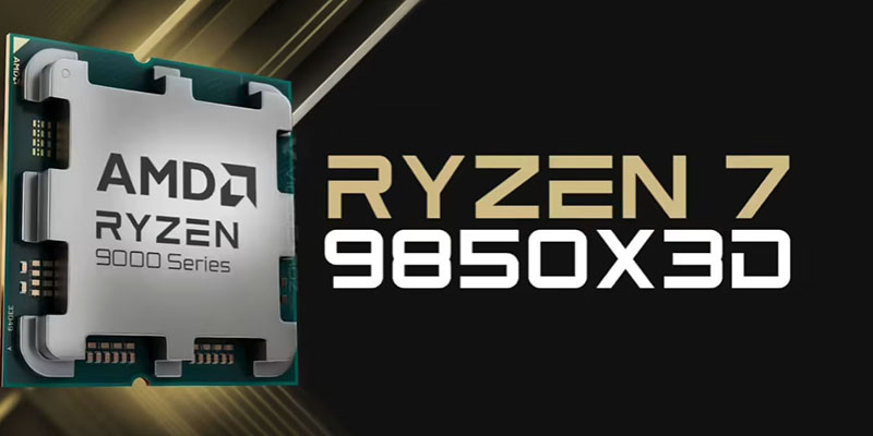 AMD发布Ryzen 7 9850X3D旗舰游戏处理器，Zen 5架构加持性能再攀峰