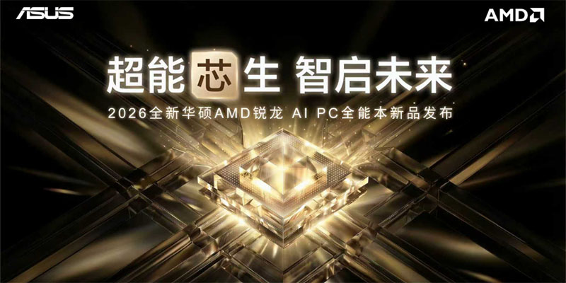 性能与AI实现跨越式突破，华硕重磅发布2026 AMD锐龙AI PC全能本产品阵容！