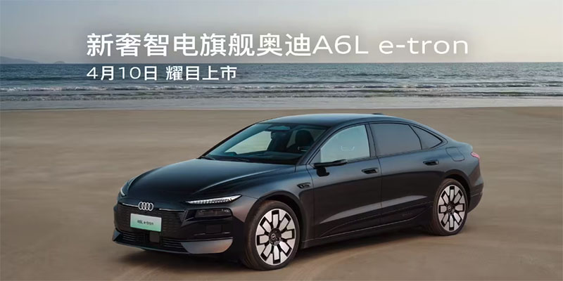 一汽奥迪A6L e-tron将于4月10日上市 预售价31.3万起搭华为智驾